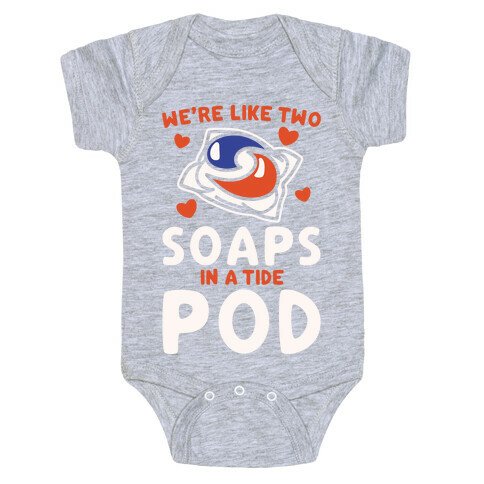 We're Like Two Soaps In A Tide Pod Parody White Print Baby One-Piece