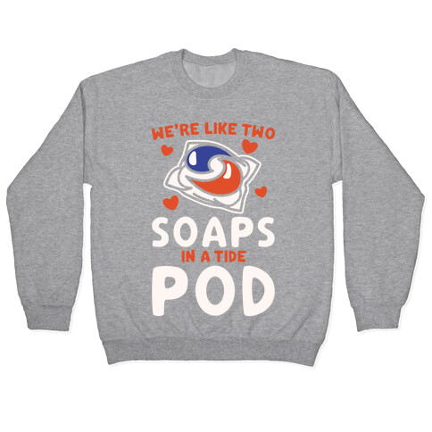 We're Like Two Soaps In A Tide Pod Parody White Print Pullover