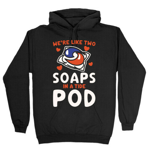 We're Like Two Soaps In A Tide Pod Parody White Print Hooded Sweatshirt