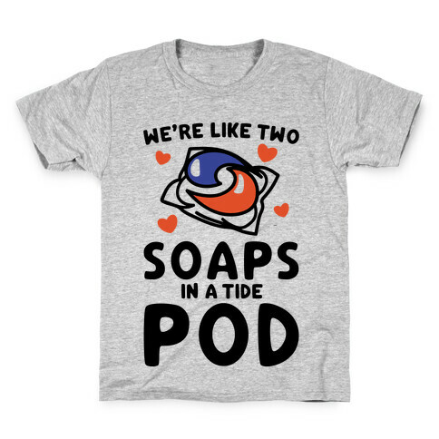 We're Like Two Soaps In A Tide Pod Parody Kids T-Shirt