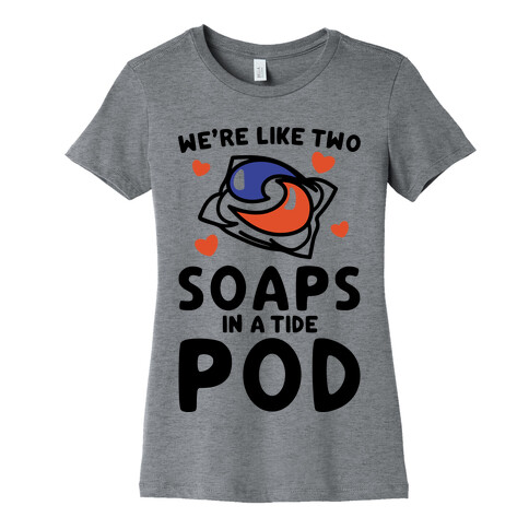 We're Like Two Soaps In A Tide Pod Parody Womens T-Shirt