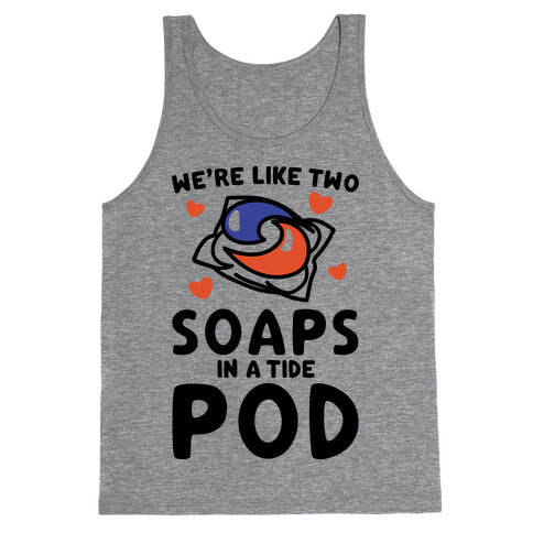 We're Like Two Soaps In A Tide Pod Parody Tank Top