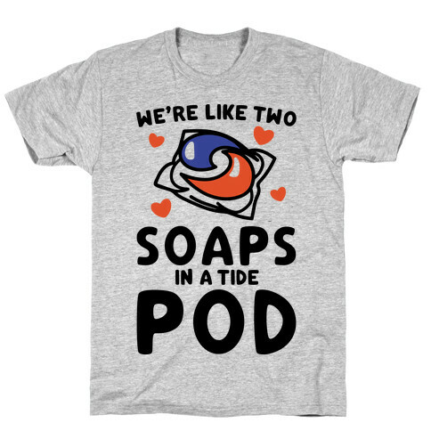 We're Like Two Soaps In A Tide Pod Parody T-Shirt