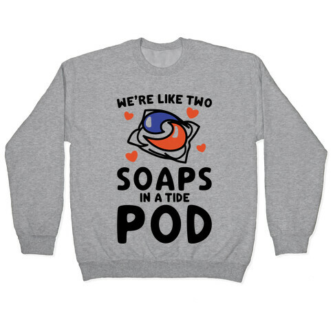We're Like Two Soaps In A Tide Pod Parody Pullover