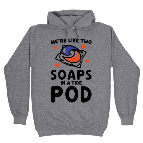 We're Like Two Soaps In A Tide Pod Parody Hooded Sweatshirt