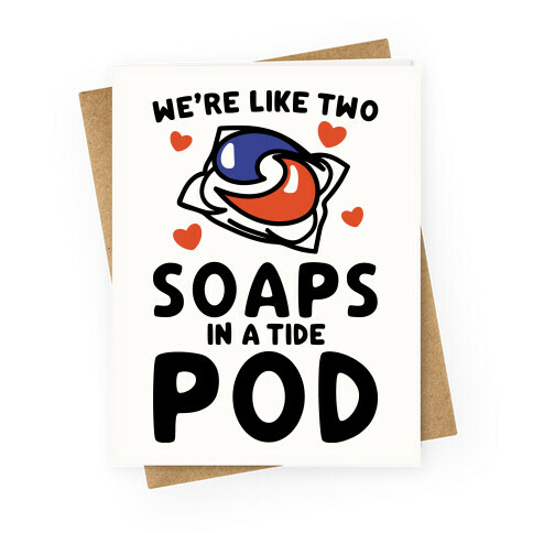 We're Like Two Soaps In A Tide Pod Parody Greeting Card