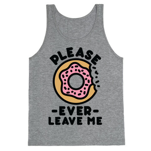 Please Donut Ever Leave Me Tank Top