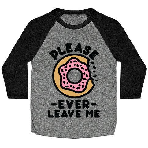 Please Donut Ever Leave Me Baseball Tee