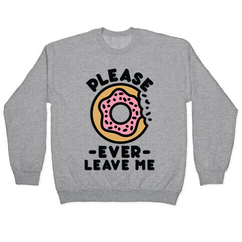 Please Donut Ever Leave Me Pullover