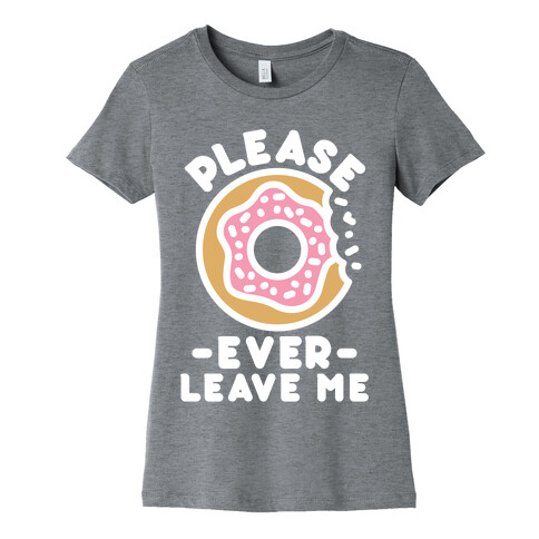 Please Donut Ever Leave Me Womens T-Shirt