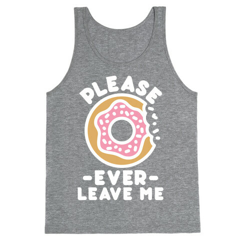 Please Donut Ever Leave Me Tank Top