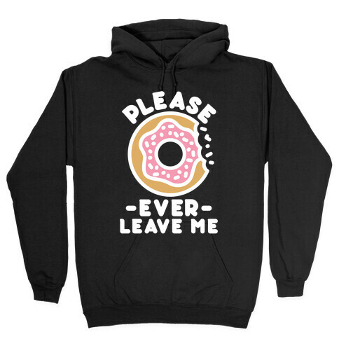 Please Donut Ever Leave Me Hooded Sweatshirt