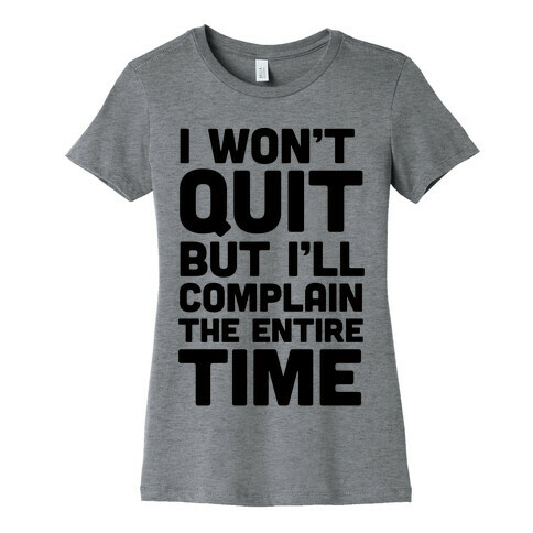 I Won't Quit But I'll Complain The Entire Time Womens T-Shirt