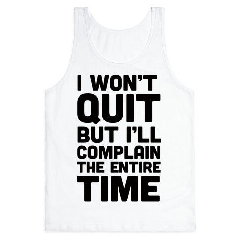 I Won't Quit But I'll Complain The Entire Time Tank Top