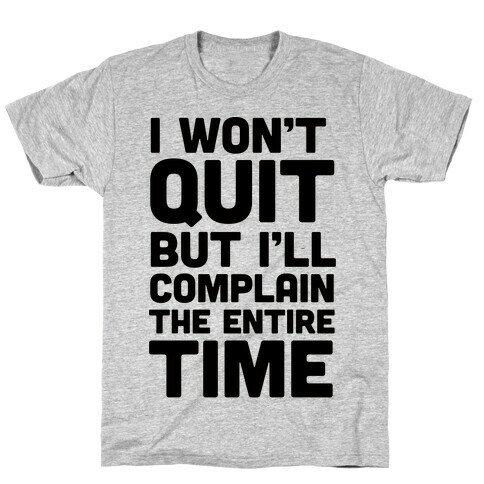 I Won't Quit But I'll Complain The Entire Time T-Shirt