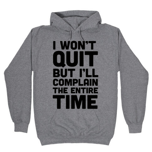 I Won't Quit But I'll Complain The Entire Time Hooded Sweatshirt