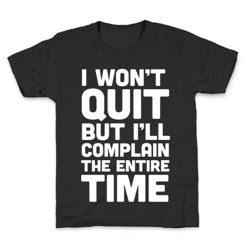 I Won't Quit But I'll Complain The Entire Time Kids T-Shirt