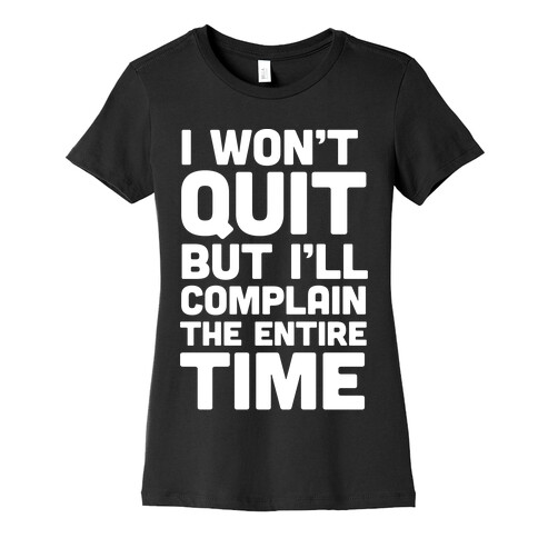 I Won't Quit But I'll Complain The Entire Time Womens T-Shirt