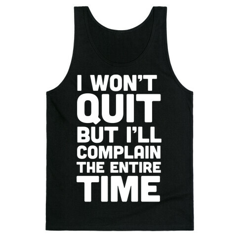 I Won't Quit But I'll Complain The Entire Time Tank Top
