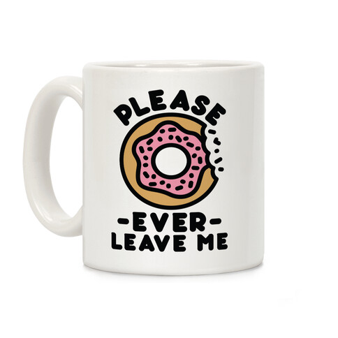 Please Donut Ever Leave Me Coffee Mug