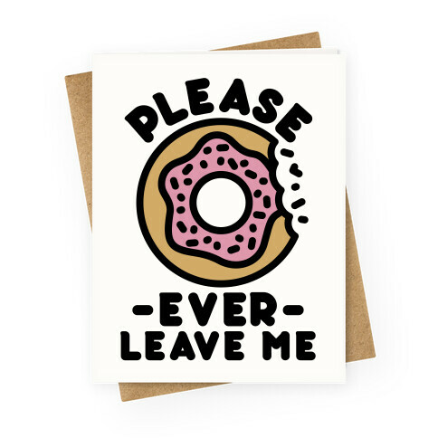 Please Donut Ever Leave Me Greeting Card