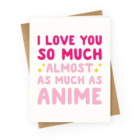 I Love You So Much, Almost As Much As Anime Greeting Card