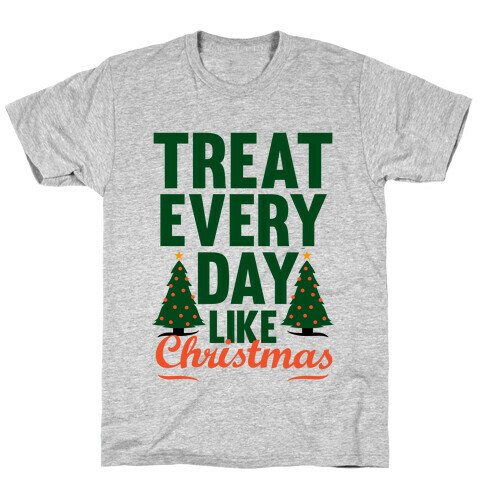 Treat Every Day Like Christmas T-Shirt