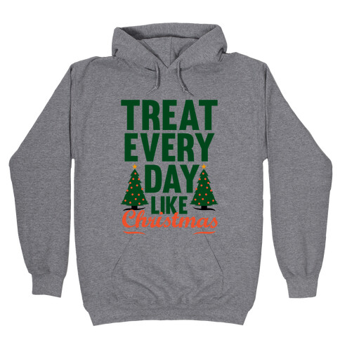 Treat Every Day Like Christmas Hooded Sweatshirt