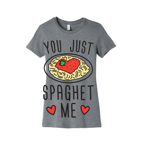 You Just Spaghet Me Womens T-Shirt
