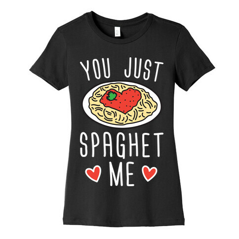 You Just Spaghet Me Womens T-Shirt