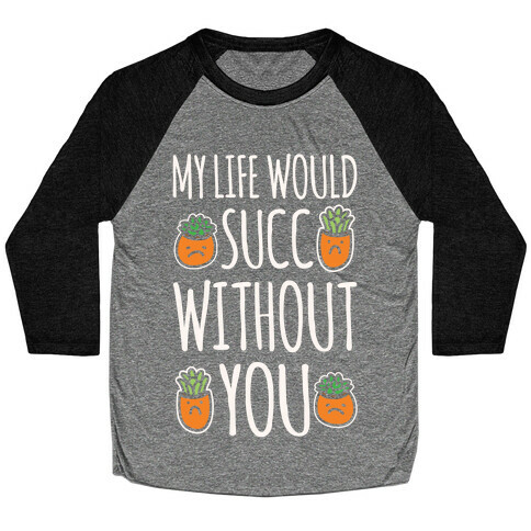 My Life Would Succ Without You Parody White Print Baseball Tee