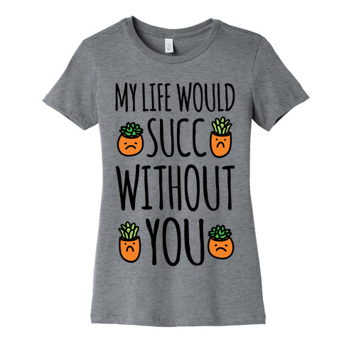 My Life Would Succ Without You Parody Womens T-Shirt