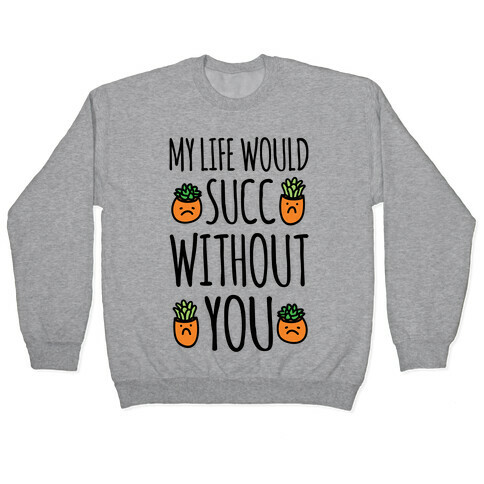 My Life Would Succ Without You Parody Pullover