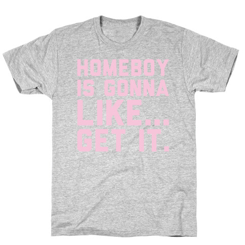 Homeboy Is Gonna Like Get It White Print  T-Shirt