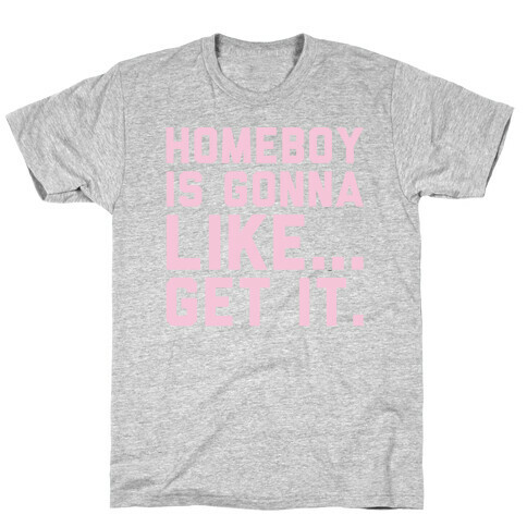 Homeboy Is Gonna Like Get It White Print  T-Shirt