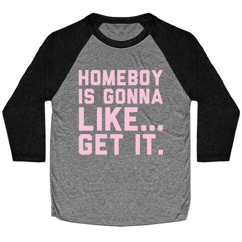 Homeboy Is Gonna Like Get It White Print  Baseball Tee