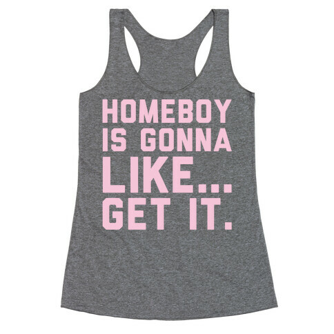Homeboy Is Gonna Like Get It White Print  Racerback Tank Top