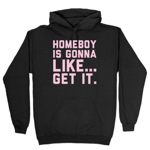 Homeboy Is Gonna Like Get It White Print  Hooded Sweatshirt