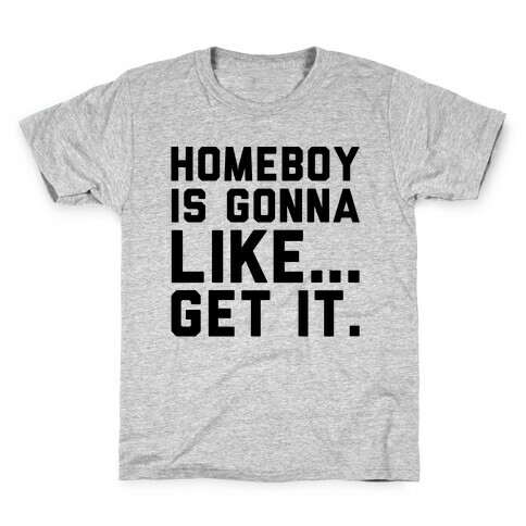Homeboy Is Gonna Like Get It  Kids T-Shirt