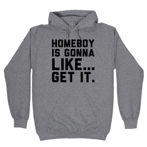 Homeboy Is Gonna Like Get It  Hooded Sweatshirt