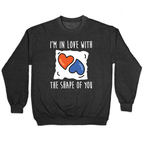 I'm In Love With The Shape Of You Tide Pod Pullover