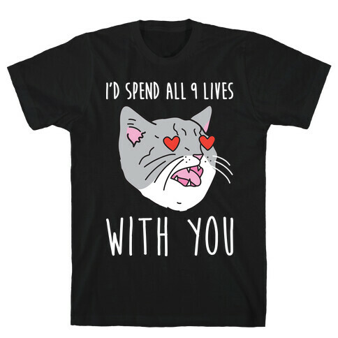 I'd Spend All 9 Lives With You T-Shirt