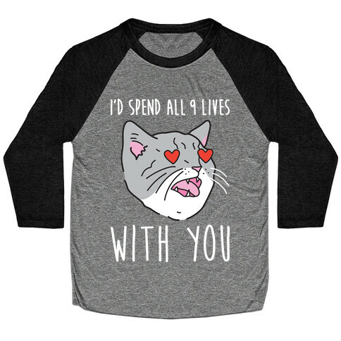 I'd Spend All 9 Lives With You Baseball Tee