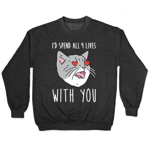 I'd Spend All 9 Lives With You Pullover