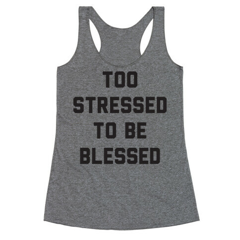 Too Stressed To Be Blessed Racerback Tank Top