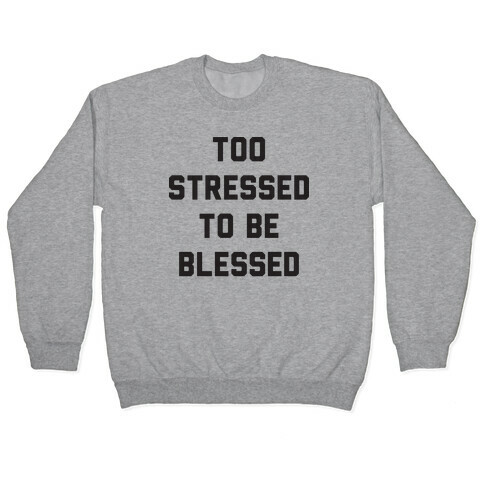 Too Stressed To Be Blessed Pullover