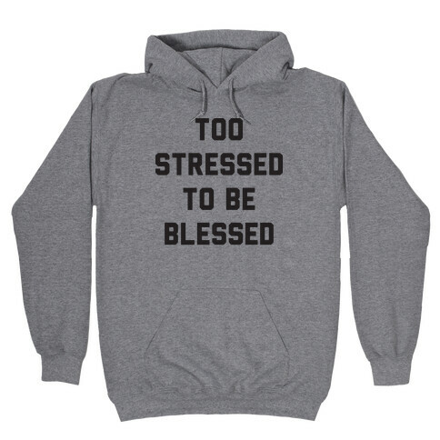 Too Stressed To Be Blessed Hooded Sweatshirt