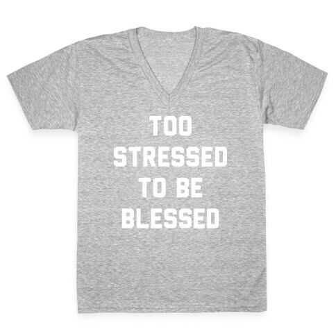 Too Stressed To Be Blessed V-Neck Tee Shirt
