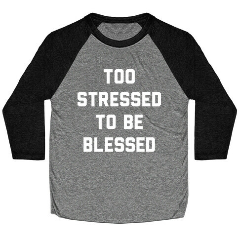 Too Stressed To Be Blessed Baseball Tee