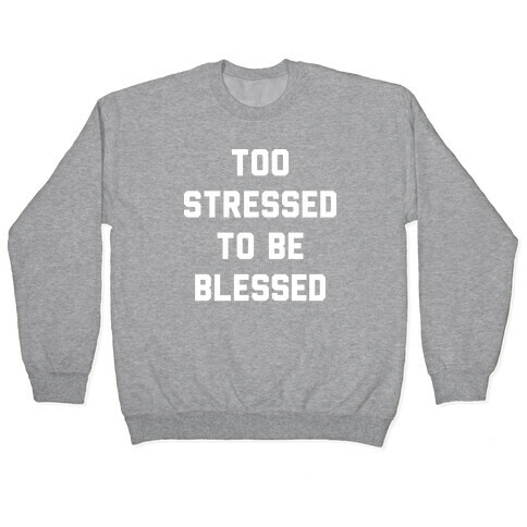 Too Stressed To Be Blessed Pullover